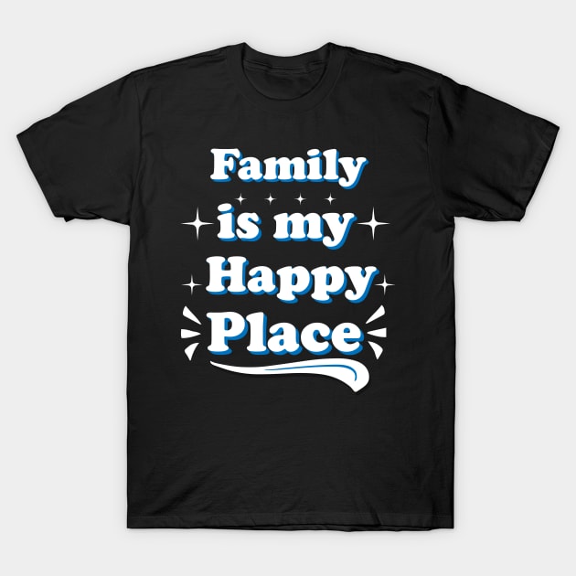 Family Is My Happy Place T-Shirt by Ericokore